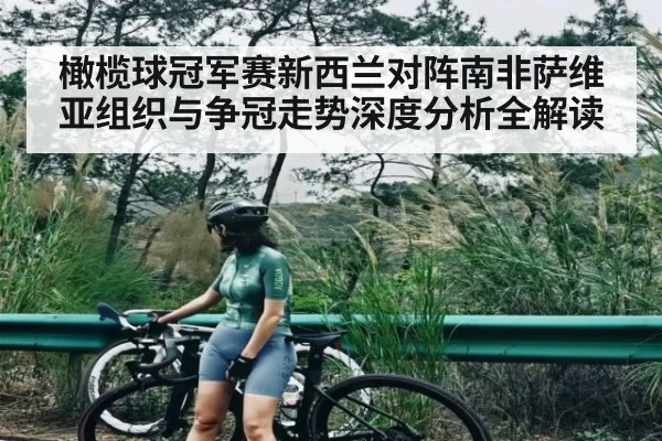 橄榄球冠军赛新西兰对阵南非萨维亚组织与争冠走势深度分析全解读